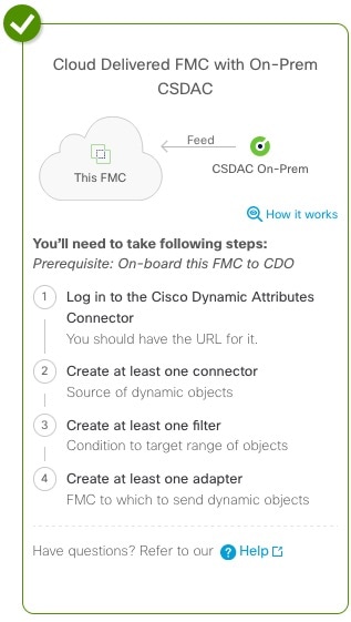 To configure cloud-delivered FMC with on-premises dynamic attributes connector, you must onboard the FMC to CDO then create an adapter in the dynamic attributes connector that communicates with the FMC