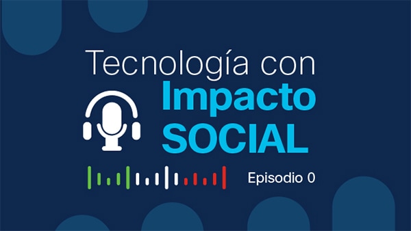 Bienvenida a nuestro canal de podcast: Tecnología con Impacto Social