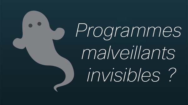 Avez-vous entendu parler des programmes malveillants invisibles ?
