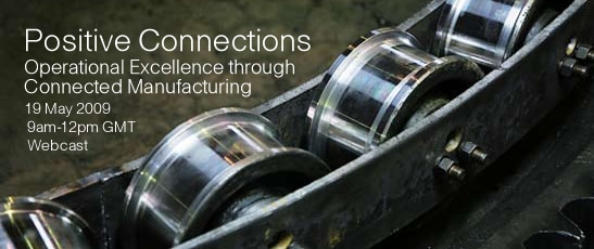 Positive Connections - Operational Excellence through Connected Manufacturing, 19 May 2009, 9am-12pm GMT Webcast
