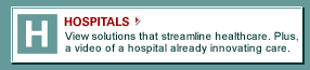HOSPITALS - View solutions that streamline healthcare. Plus, a video of a hospital already innovating care.
