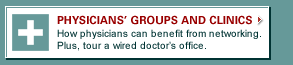 PHYSICIANS' GROUPS AND CLINICS - How physicians can benefit from networking. Plus, tour a wired doctor's office.